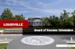 Board of Trustees Orientation - University of Louisvillelouisville.edu/president/board-of-trustees/presentations/NewTrusteeOrientation71316.pdfInitial Board of Trustees Orientation.