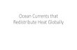 Ocean Currents that Redistribute Heat Globally · Ocean Currents Ocean currents are driven by a combination of temperature, gravity, prevailing winds, the Coriolis effect, and the