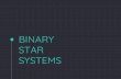 SYSTEMS STAR BINARY · What is a binary star system? A system in which there are two stars orbiting each other The two stars orbit around a common point This point is the barycenter