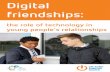 Digital Friendships: the role of technology in young ...€¦ · Digital Friendships: the role of technology in young people’s relationships Executive Summary For Safer Internet