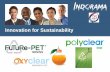 Innovation for · PDF file Indorama ® Ventures’ Polyclear EBM PET 5505, as meeting or exceeding the APR PET Critical Guidance Document protocol. In addition, Indorama has successfully