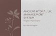 ANCIENT HYDRAULIC MANAGEMENT SYSTEM · 2018-11-25 · “ The Ancients” knew much more than given credit for regarding life, the universe, astronomy, advanced mathematics, magnetism,