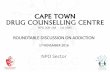 CAPE TOWN DRUG COUNSELLING CENTRE · CAPE TOWN DRUG COUNSELLING CENTRE NPO 008-168 - Est 1985 ROUNDTABLE DISCUSSION ON ADDICTION 17 NOVEMBER 2016 NPO Sector. Clients Input [Testimonies]