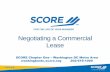 Negotiating a Commercial Lease...SCORE Services SCORE, a national, non-profit Association with over 10,000 volunteers in 364 chapters, is a resource partner of the US SBA. SCORE Chapter