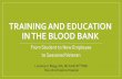 Training and Education in the Blood Bank · TRAINING AND EDUCATION IN THE BLOOD BANK From Student to New Employee to Seasoned Veteran Lorraine N. Blagg, MA, MLS(ASCP) CMSBB The Johns