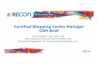 Certified Shopping Center Manager CSM Brief...CSM Brief Janell Vaughan, CRX, CMD, CSM CSM Admissions & Governing Committee Chair VP, Asset Management-NE, General Growth Properties,
