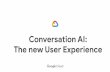 Conversation AI: The new User Experience · other applications across devices, websites, messaging platforms, and apps Powered by Google AI Built on Google Cloud Platform infrastructure,