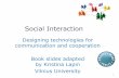 Social Interaction - Vilniaus universitetasmoroz/HCI/5_social_interaction.pdf · 2012-10-08 · Remote conversations •Much research on how to support conversations when people are