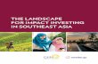 THE LANDSCAPE FOR IMPACT INVESTING IN SOUTHEAST ASIA · existing research, the report uses deal-level data to provide first-of-its-kind quantitative analysis of the impact investing