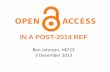 IN A POST-2014 REF · 2018-11-10 · Ben Johnson,HEFCE 3 December 2013 IN A POST-2014 REF • Unrestricted access via the Internet to peer-reviewed scholarly research • A global
