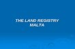 THE LAND REGISTRY MALTA · 2017-05-15 · THE LAND REGISTRY The Receiving Office acts as the front desk and customer care office of the Registry. It receives applications for registrations