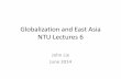 Globalization and East Asia - 國立臺灣大學homepage.ntu.edu.tw/~clwu/NTU 6.pdf · Globalization and East Asia NTU Lectures 6 John Lie June 2014 . ... –Indeed, the history of