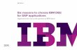 Six reasons to choose IBM DB2 for SAP applications · Six key reasons to choose IBM DB2 for SAP Reducing total cost of ownership Accelerating business insights Making migrations easier