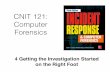 CNIT 121: Computer ForensicsCNIT 121: Computer Forensics 4 Getting the Investigation Started on the Right Foot Collecting Initial Facts • You need speciﬁc information • Such