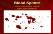 Blood Spatter - Weeblymarandoscience.weebly.com/uploads/.../blood_spatter... · Blood Spatter Evidence Crime scene investigators look for: –Origin of blood –Type of instrument
