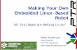 Making Your Own Embedded Linux-Based Robot · Making Your Own Embedded Linux-Based Robot Mike Anderson Chief Scientist The PTR Group, Inc. ... the popular robotic interfaces E.g.,