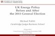UK Energy Policy Before and After the 2015 General Election · 2017-12-08 · UK Energy Policy Before and After the 2015 General Election Michael Pollitt . Cambridge Judge Business