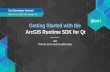 Getting Started with the ArcGIS Runtime SDK for Qt...Getting Started with the ArcGIS Runtime SDK for Qt with Thomas Dunn and Koushik Hajra March 8–11, 2016 | Palm Springs, CA Esri