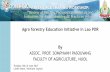 Agro forestry Education Initiative in Lao PDR By · Agro forestry Education Initiative in Lao PDR By ASSOC. PROF. SOMPHANH PASOUVANG FACULTY OF AGRICULTURE, NUOL EXPERIENCE SHARING