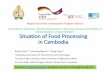 Situation of Food Processing in Cambodia · 2019-09-20 · Situation of Food Processing in Cambodia Rithy Chrun1,2*, Samnang Nguon1,2, Thong Kong1,2 1Cambodia Association of Food