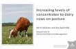 Increasing levels of concentrates to dairy cows on pasture...+ 1 kg concentrate + 0.8 kg milk •Increase of concs from 20%-40% reduced milk fat, but protein content was unaffected