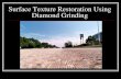 Surface Texture Restoration Using Diamond Grinding · Advantages of Diamond Grinding Costs substantially less than asphalt overlays Enhances surface friction and safety Can be accomplished