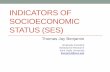 INDICATORS OF SOCIOECONOMIC STATUS (SES)SES).pdfSocioeconomic Status • Access to collectively desired resources (Oakes, n.d.) • Typical markers of socioeconomic status: • Education