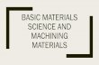 Basic Materials Science and Machining Materials · Key Vocab Terms to Learn Machining –Using a machine to cut away/alter a material Fabricating –Creating a part Malleable: ...
