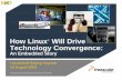 How Linux Will Drive Technology Convergence · 2016-11-23 · • Mobile Extreme Convergence (MXC) platforms True Single core modem approach Baseband, RF, PA, PM, memory in a postage