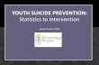 Statistics to Intervention€¦ · Changing friends ... Truth – Suicide is a major problem affecting youth; it is the 2nd leading cause of death among 10-24 year olds Myth – Asking