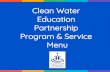 Clean Water Education Partnership Program & Service Menu · the hydrosphere, water quality standards, methods of water treatment, maintaining safe water quality, and stewardship 7