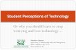 Student Perceptions of Technology · 2019-02-01 · Or why you should learn to stop worrying and love technology… Student Perceptions of Technology. Matthew Shaner. Supervisor,