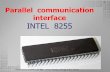 Parallel communication interface INTEL 8255 · 8255 PPI • The 8255 chip is also called as Programmable Peripheral Interface. • The Intel’s 8255 is designed for use with Intel’s