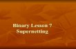 Binary Lesson 7 Supernetting - samsclass.info · 2011-09-28 · Node address: 192.168.1.10 /23 ! The subnet mask is 255.255.254.0 ! The network address is 192.168.0.0 ! The broadcast