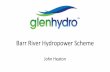 Barr River Hydropower Scheme · 2019-04-02 · Turbine Vertical axis Pelton, Crossflow or Turgo, up to 1.75MW Powerhouse Steel portal frame, timber clad, slate-coloured roof 11m x