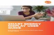 SMART ENERGY DISPLAY USER GUIDE€¦ · 6 Smart Energy Display User Guide HOME - Go to the home screen NOW - See the electricity/gas you’re using right now FUEL - Select gas or