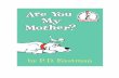 Adapted from the original text, Are You My Mother?, by P.D ... · Adapted from the original text, Are You My Mother, by P.D. Eastman, Adapted from the original text, Are You My Mother?,