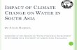 IMPACT OF CLIMATE CHANGE ON WATER IN SOUTH ASIA€¦ · The impact of climate change, in the form of melting of glaciers, ... societies and the environment under climate change.”