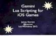 Gemini Lua Scripting for iOS Games · 2012-12-02 · Gemini Lua Scripting for iOS Games James Norton @jnorton Lua Workshop 2012 Saturday, December 1, 12. Gemini ... Objective C project