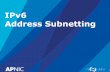 IPv6 Address Subnetting - wiki.apnictraining.net · Subnetting (Example) •Provider Ahas been allocated 2001:DB8::/32 –will delegate/48 blocks to its customers Q. Find the blocks