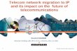 Telecom network migration to IP and its impact on the ... · undeveloped telecom infrastructure Telecom and Digital divide closely related IP Telephony seen as a threat to revenue