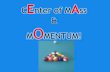 CEnter of MAss & MOMENTUM!...Force and Momentum Change The relationship between force and motion follows directly from Newton's Second Law. Change in momentum (kg m/sec) Change in