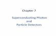 Chapter 7 Superconducting Photon and Particle Detectors · 2013-06-12 · 7 Superconducting Photon and Particle Detectors •already discussed: sensitive magnetic flux detectors:
