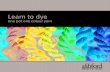 Learn to dye - Ashford Craft Shop · Exhaust Dyeing Exhaust dyeing means the dye reacts with the fibre, water and additives until it is fully absorbed by the fibre. To test whether
