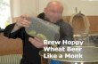 Brew Hoppy Wheat Beer Like a Monk - Somos Cerveceros · Brew Hoppy Wheat Beer Like a Monk . Why Wheat? - Cloudy (if you want it to be) Protein rest at 122° F Nonfloculating yeast