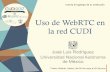 Uso de WebRTC en la red CUDI · WebRTC [2] • Web Real Time Communication (WebRTC) – draft de la IETF (2012). • VIDEO – Sí soporta VP8, filtros bilinear y none reconstruction