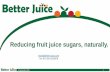 Reducing fruit juice sugars, naturally....4 September 2018 1 Reducing fruit juice sugars, naturally. eran@better-juice.com Tel: 972-55-2225876