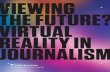 VIEWING THE FUTURE? VIRTUAL REALITY IN JOURNALISM · 2016-08-30 · VIEWING THE FUTURE? VIRTUAL REALITY IN JOURNALISM — VIRTUAL REALITY NEWS. pulling in nearly $2.5 million and