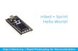 mbed + Sprint Hello World!€¦ · –Introduction to mbed –Lab 1: mbed registration and Hello World demo –Lab 2: Other IO –Lab 3: Interfacing with sensors –Lab 4: Output