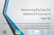 Harnessing Big Data for Statistical Purposes in …...Harnessing Big Data for Statistical Purposes in Uganda Bernard Justus MUHWEZI, Manager, Geo-Information Services, Uganda Bureau